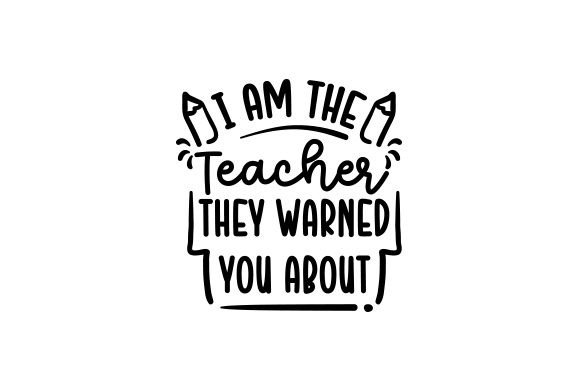 I Am the Teacher They Warned You About: Bold School Amp Crafts