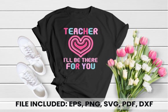 Teacher I ll Be There for You T-shirt: Graphics for T-Shirt Designs